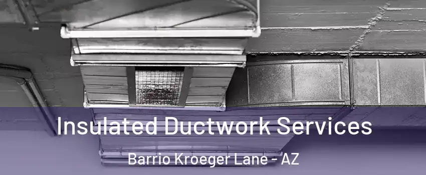 Insulated Ductwork Services Barrio Kroeger Lane - AZ