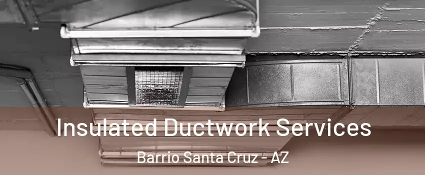 Insulated Ductwork Services Barrio Santa Cruz - AZ