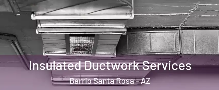 Insulated Ductwork Services Barrio Santa Rosa - AZ