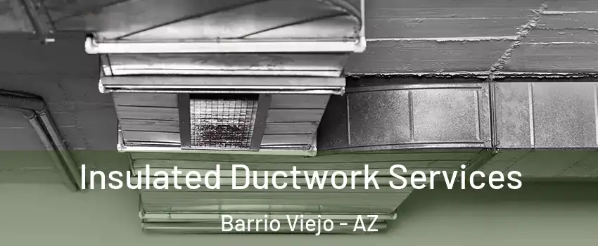 Insulated Ductwork Services Barrio Viejo - AZ