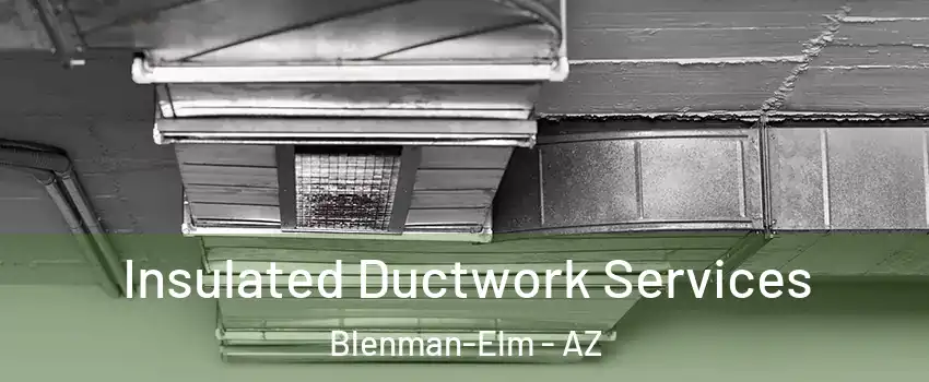 Insulated Ductwork Services Blenman-Elm - AZ