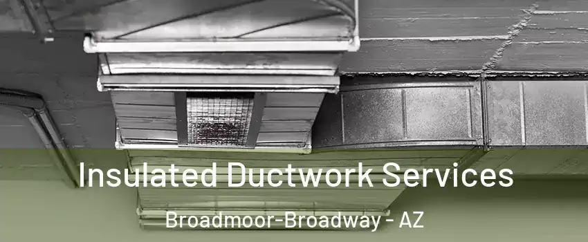 Insulated Ductwork Services Broadmoor-Broadway - AZ