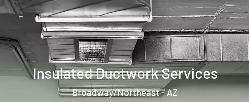 Insulated Ductwork Services Broadway/Northeast - AZ