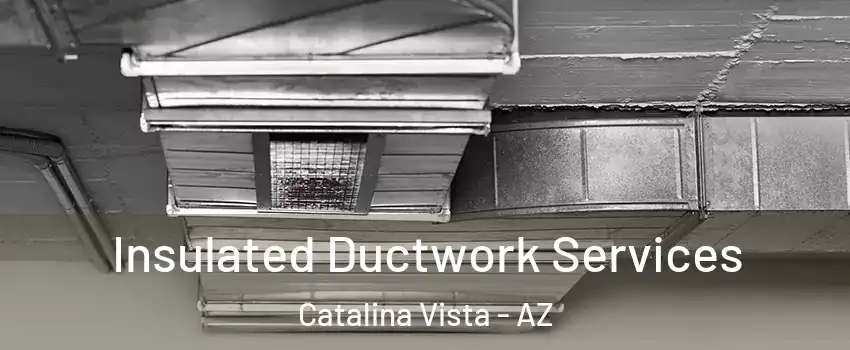 Insulated Ductwork Services Catalina Vista - AZ