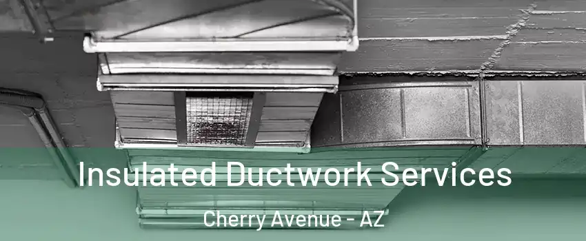 Insulated Ductwork Services Cherry Avenue - AZ