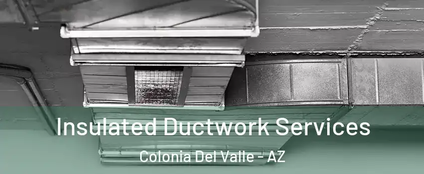 Insulated Ductwork Services Colonia Del Valle - AZ