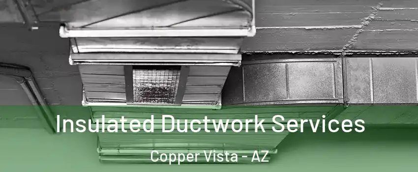 Insulated Ductwork Services Copper Vista - AZ