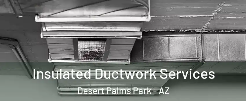 Insulated Ductwork Services Desert Palms Park - AZ