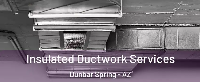 Insulated Ductwork Services Dunbar Spring - AZ