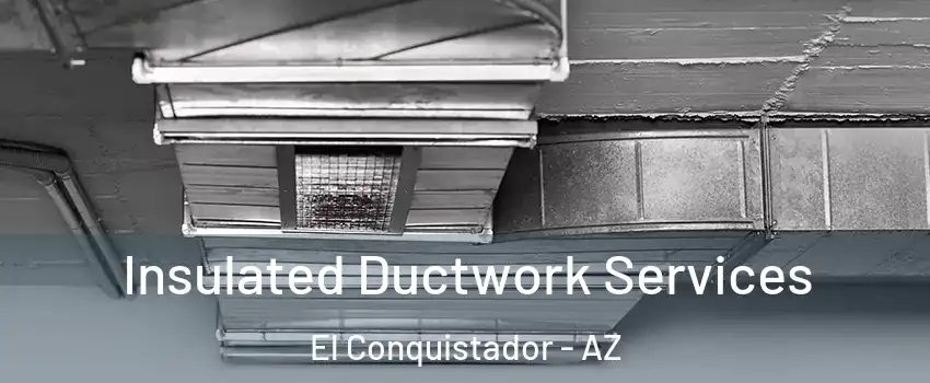 Insulated Ductwork Services El Conquistador - AZ