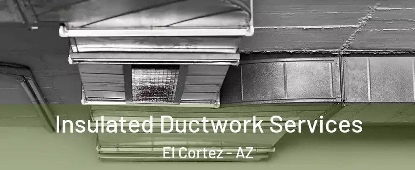 Insulated Ductwork Services El Cortez - AZ