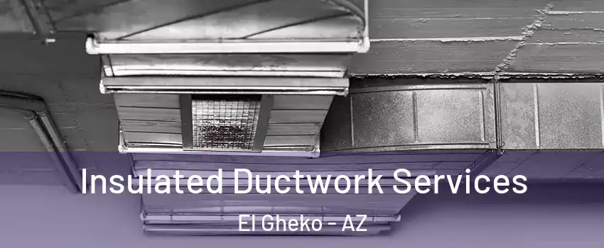 Insulated Ductwork Services El Gheko - AZ