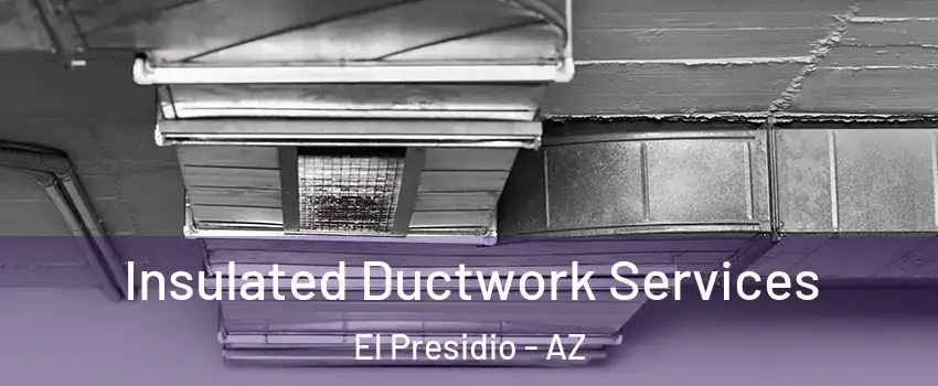 Insulated Ductwork Services El Presidio - AZ