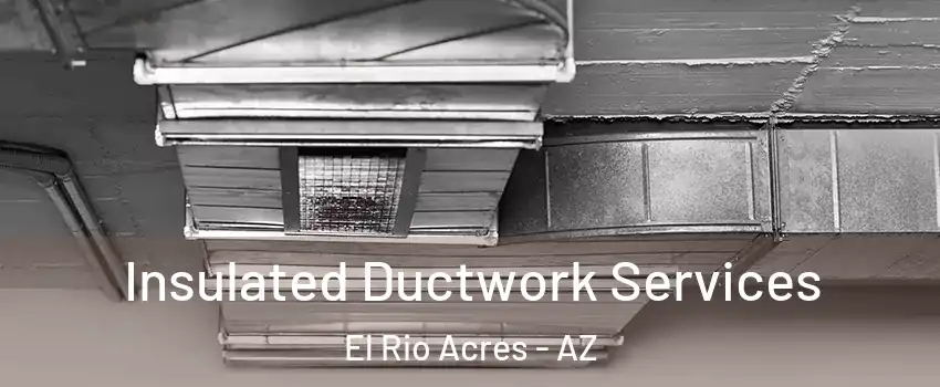 Insulated Ductwork Services El Rio Acres - AZ