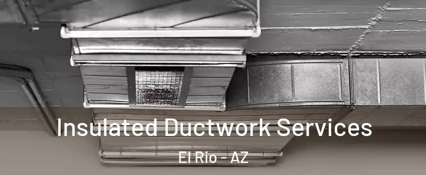 Insulated Ductwork Services El Rio - AZ