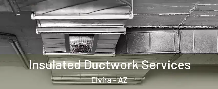 Insulated Ductwork Services Elvira - AZ
