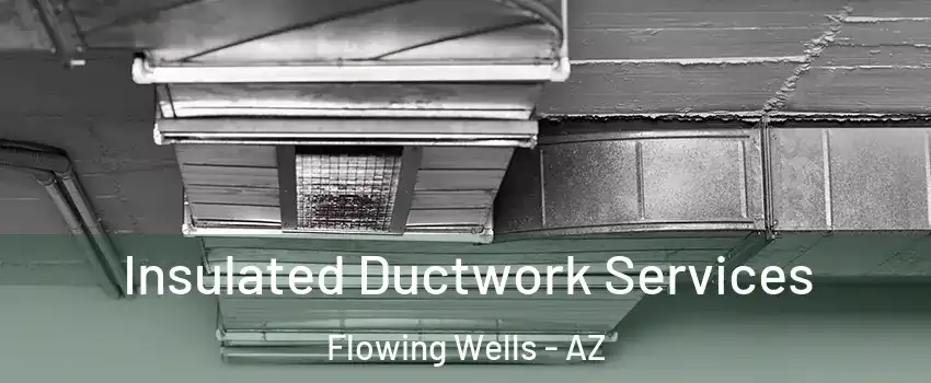 Insulated Ductwork Services Flowing Wells - AZ