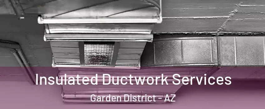 Insulated Ductwork Services Garden District - AZ