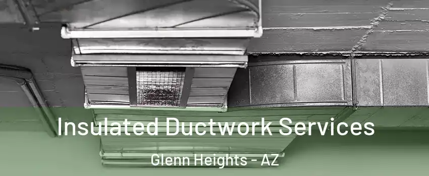 Insulated Ductwork Services Glenn Heights - AZ