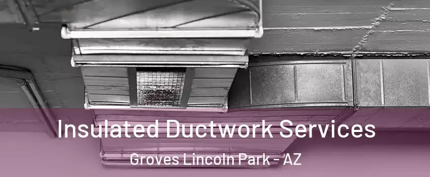 Insulated Ductwork Services Groves Lincoln Park - AZ
