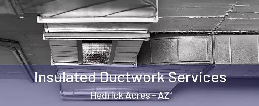 Insulated Ductwork Services Hedrick Acres - AZ