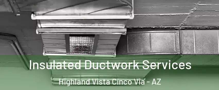 Insulated Ductwork Services Highland Vista Cinco Via - AZ