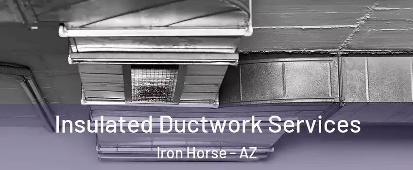 Insulated Ductwork Services Iron Horse - AZ