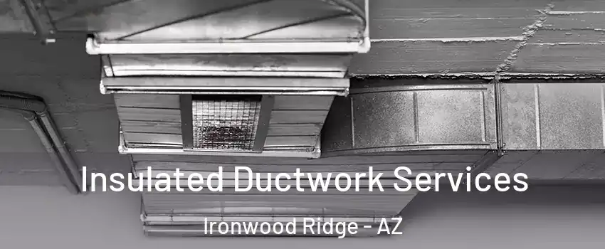 Insulated Ductwork Services Ironwood Ridge - AZ
