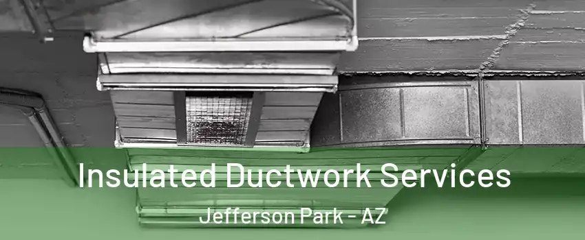 Insulated Ductwork Services Jefferson Park - AZ