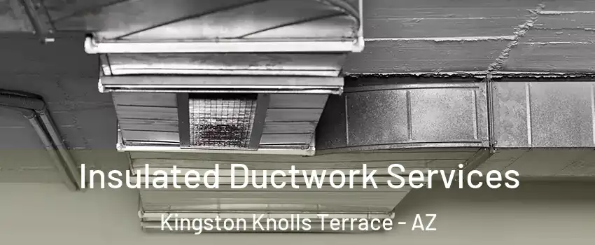 Insulated Ductwork Services Kingston Knolls Terrace - AZ