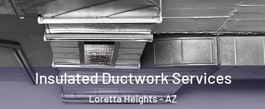 Insulated Ductwork Services Loretta Heights - AZ