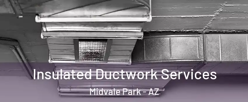 Insulated Ductwork Services Midvale Park - AZ