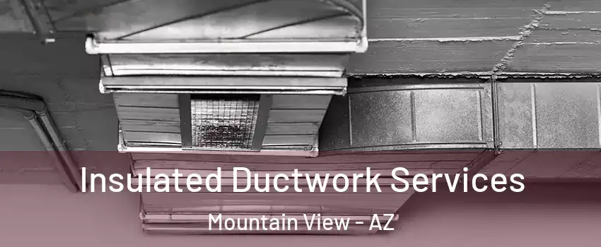 Insulated Ductwork Services Mountain View - AZ