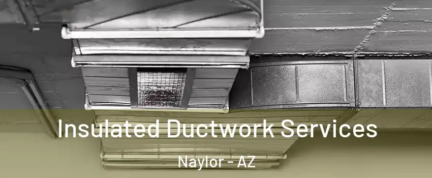 Insulated Ductwork Services Naylor - AZ