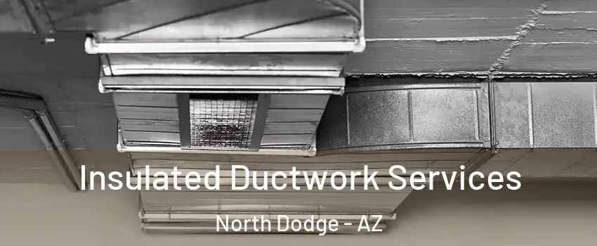 Insulated Ductwork Services North Dodge - AZ