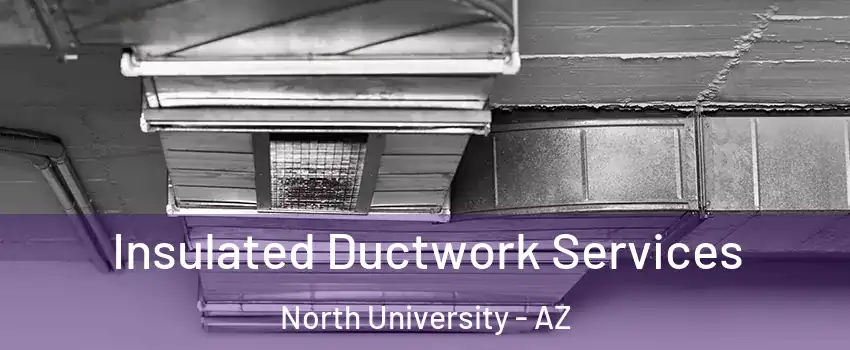Insulated Ductwork Services North University - AZ