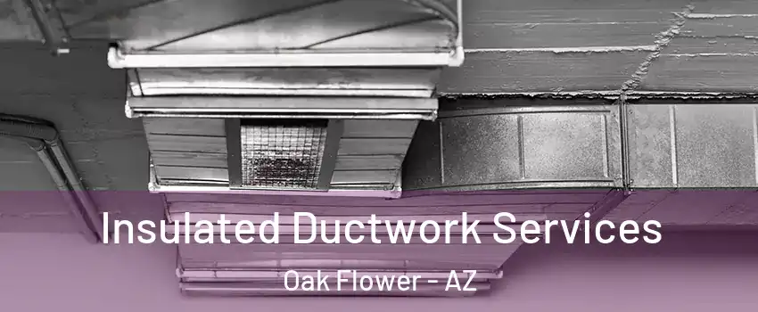 Insulated Ductwork Services Oak Flower - AZ