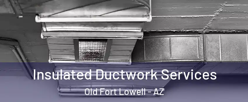 Insulated Ductwork Services Old Fort Lowell - AZ