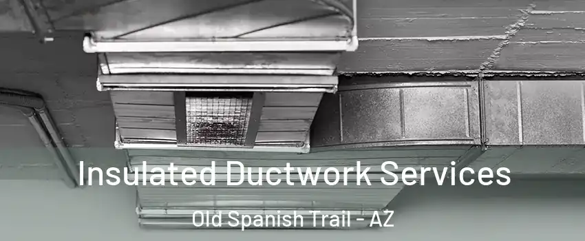 Insulated Ductwork Services Old Spanish Trail - AZ