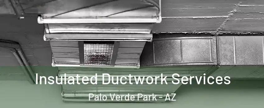 Insulated Ductwork Services Palo Verde Park - AZ