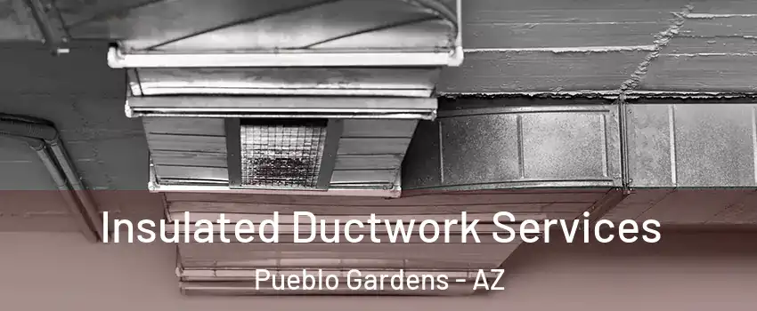 Insulated Ductwork Services Pueblo Gardens - AZ