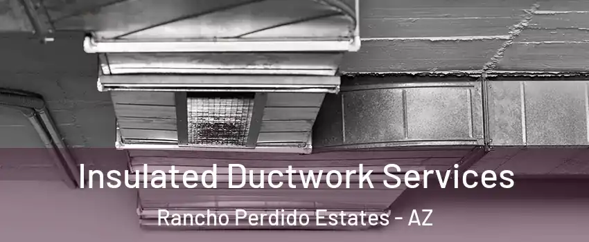 Insulated Ductwork Services Rancho Perdido Estates - AZ
