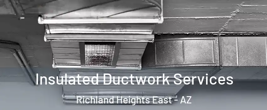 Insulated Ductwork Services Richland Heights East - AZ