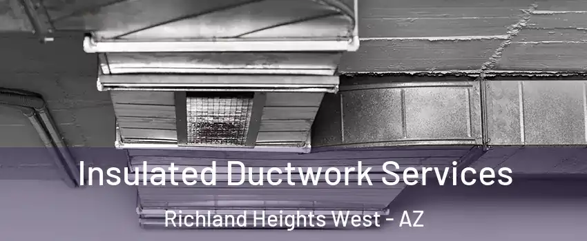 Insulated Ductwork Services Richland Heights West - AZ