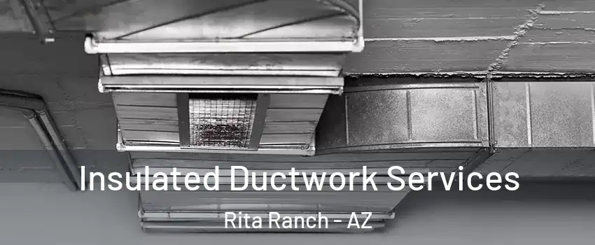Insulated Ductwork Services Rita Ranch - AZ