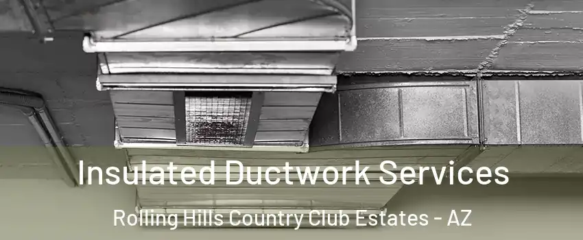 Insulated Ductwork Services Rolling Hills Country Club Estates - AZ