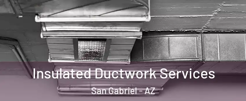 Insulated Ductwork Services San Gabriel - AZ