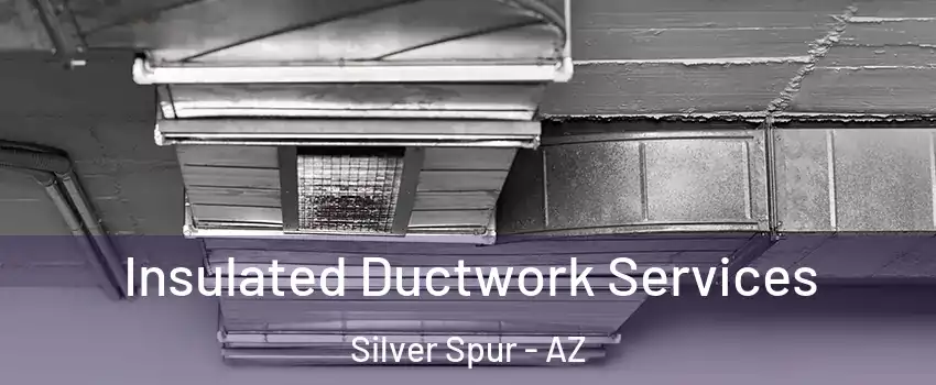 Insulated Ductwork Services Silver Spur - AZ