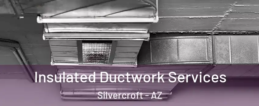 Insulated Ductwork Services Silvercroft - AZ