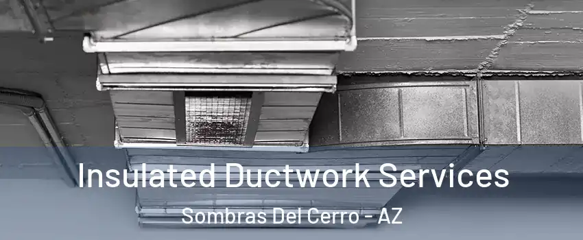 Insulated Ductwork Services Sombras Del Cerro - AZ